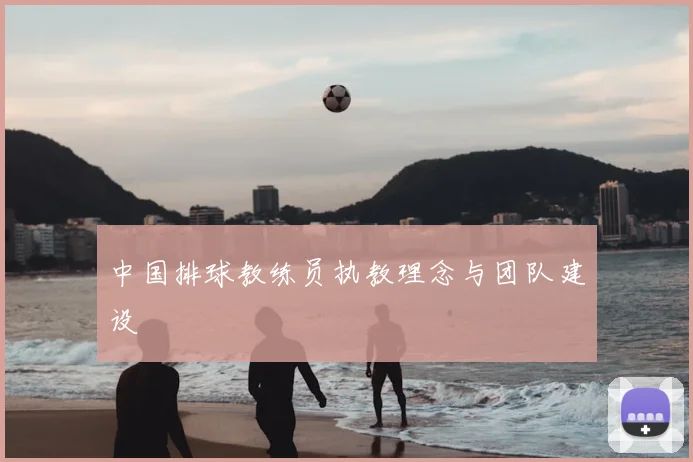 中国排球教练员执教理念与团队建设