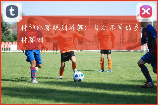 村BA比赛规则详解：与众不同的乡村赛制